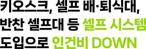 셀프시스템 도입으로 인건비 DOWN